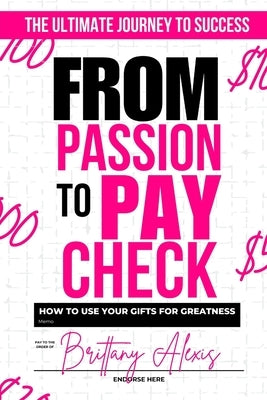 From Passion to Paycheck: How to Use Your Gifts for Greatness by Alexis, Brittany