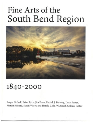 Fine Arts of the South Bend Region, 1840-2000 by Collins, Walton R.