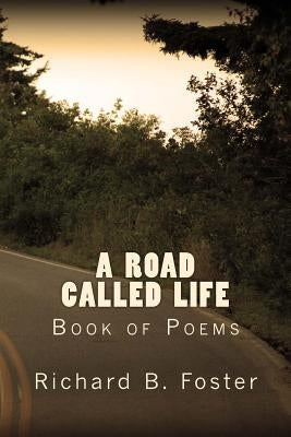 A Road Called Life: Book of Poems by Foster, Richard B.
