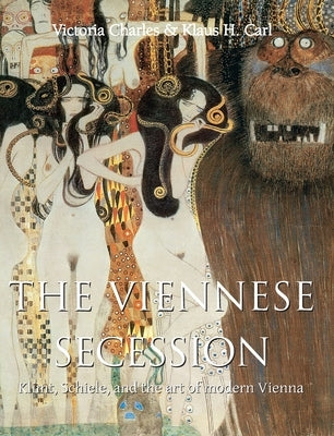 The Viennese Secession: Klimt, Schiele, and the art of modern Vienna by Charles, Victoria