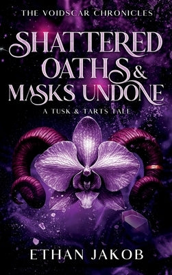 Shattered Oaths & Masks Undone: A Tusk & Tarts Tale by Jakob, Ethan