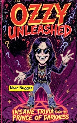 Ozzy Unleashed: Insane Trivia from the Prince of Darkness! by Nugget, Nora