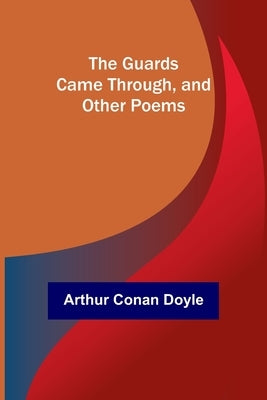The Guards Came Through, and Other Poems by Doyle, Arthur Conan