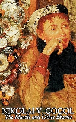The Mantle and Other Stories by Nikolai Gogol, Fiction, Classics, Literary by Gogol, Nikolai Vasil'evich