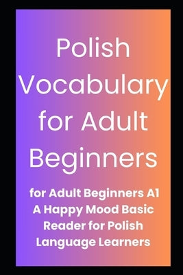 Polish Vocabulary for Adult Beginners: A basic introduction to alphabet and rudimentary words. by Iapetos, Anna