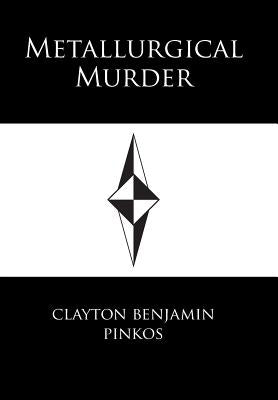 Metallurgical Murder by Pinkos, Clayton Benjamin