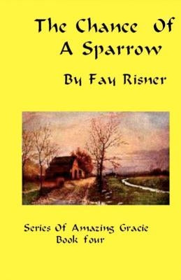 The Chance Of A Sparrow: Series Of Amazing Gracie by Risner, Fay