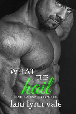 What the Hail by Vale, Lani Lynn