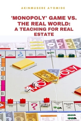 'Monopoly' Game vs. the Real World: A Teaching tool for Real Estate by Ayomide, Akinmusere
