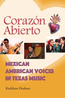 Corazón Abierto: Mexican American Voices in Texas Music by Hudson, Kathleen A.