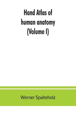 Hand atlas of human anatomy (Volume I) by Spalteholz, Werner