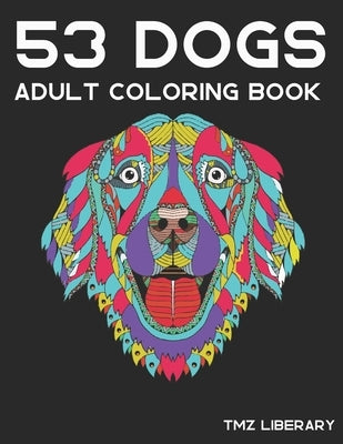 53 Dogs Adult Coloring Book: Dog Mandalas Coloring Book for Adult, Patterns For Relaxation, Fun, and Stress Relief, A4 Format. by Liberary, Tmz