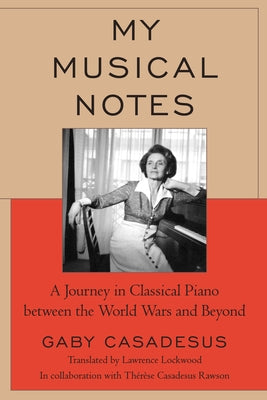 My Musical Notes: A Journey in Classical Piano Between the World Wars and Beyond by Casadesus, Gaby
