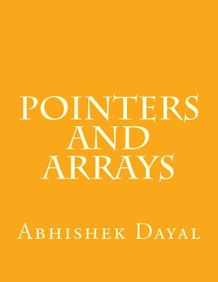 Pointers and Arrays by Dayal, Abhishek