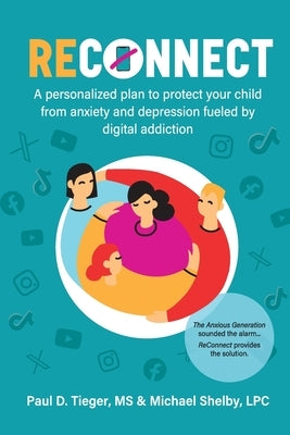 ReConnect: A personalized plan to protect your child from anxiety and depression fueled by digital addiction. by Tieger, Paul D.