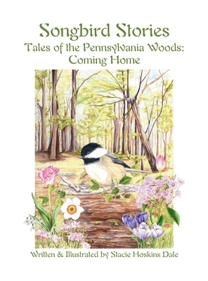Songbird Stories, Tales of the Pennsylvania Woods: Coming Home by Dale, Stacie