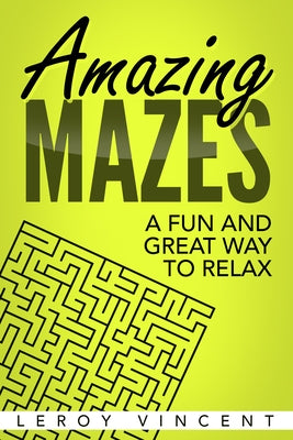Amazing Mazes: A Fun and Great Way to Relax by Vincent, Leroy