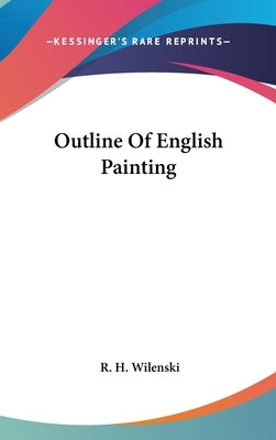 Outline Of English Painting by Wilenski, R. H.