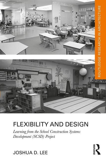 Flexibility and Design: Learning from the School Construction Systems Development (Scsd) Project by Lee, Joshua D.