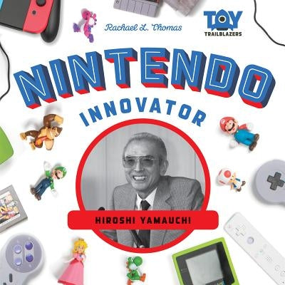 Nintendo Innovator: Hiroshi Yamauchi by Thomas, Rachael L.