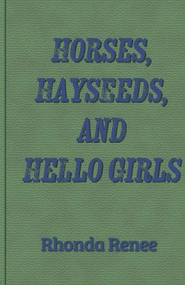 Horses, Hayseeds, and Hello Girls by Renee, Rhonda