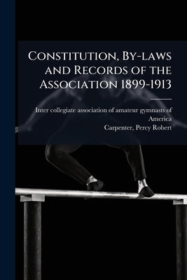 Constitution, By-laws and Records of the Association 1899-1913 by Inter-Collegiate Association of Amateur
