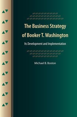 The Business Strategy of Booker T. Washington: Its Development and Implementation by Boston, Michael B.
