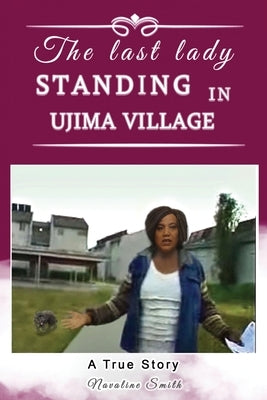 The Last Lady Standing in Ujima Village: A True Story by Smith, Navaline