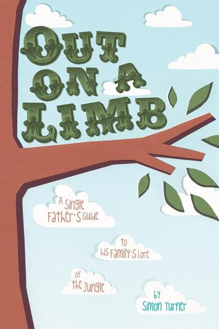 Out on a Limb: A Single Father's Guide to His Family's Lore of the Jungle by Turner, Simon James