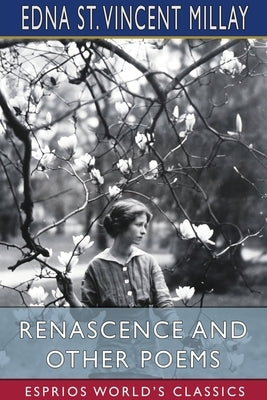 Renascence and Other Poems (Esprios Classics) by Millay, Edna St Vincent