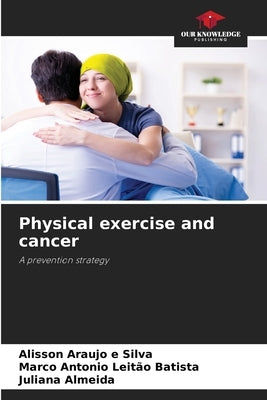 Physical exercise and cancer by E. Silva, Alisson Araujo