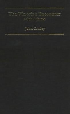 The Victorian Encounter with Marx: Study of Ernest Belfort Bax by Cowley, John