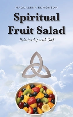 Spiritual Fruit Salad: Relationship with God by Edmonson, Magdalena