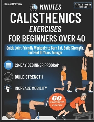 20-Minutes Calisthenics for Beginners Over 40: Quick, Joint-Friendly Workouts to Burn Fat, Build Strength, and Feel 10 Years Younger by Fitness, Primeform