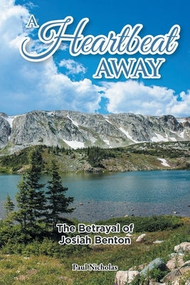 A Heartbeat Away: The Betrayal of Josiah Benton by Nicholas, Paul