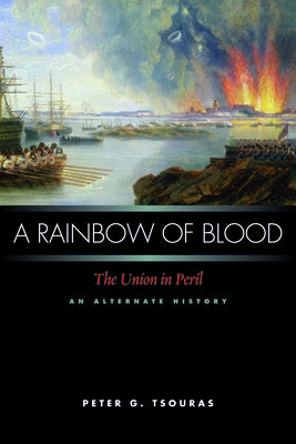 A Rainbow of Blood: The Union in Peril, an Alternate History by Tsouras, Peter G.