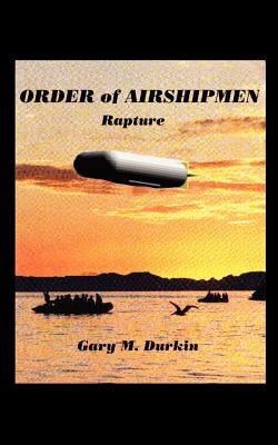 Order of Airshipmen: Rapture by Durkin, Gary M.