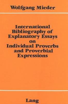 International Bibliography of Explanatory Essays on Individual Proverbs and Proverbial Expressions by Mieder, Wolfgang