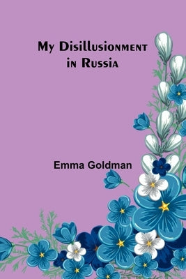 My Disillusionment in Russia by Goldman, Emma