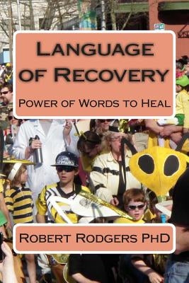 Language of Recovery: Power of Words to Heal by Rodgers Phd, Robert