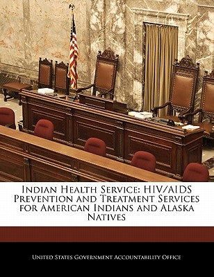 Indian Health Service: HIV/AIDS Prevention and Treatment Services for American Indians and Alaska Natives by United States Government Accountability