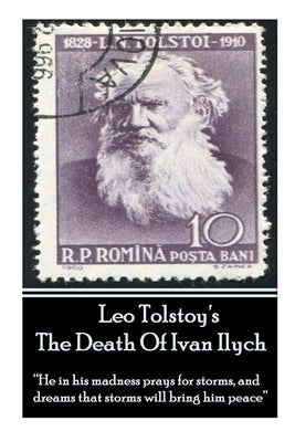 Leo Tolstoy's The Death Of Ivan Ilych: "He in his madness prays for storms, and dreams that storms will bring him peace." by Tolstoy, Leo