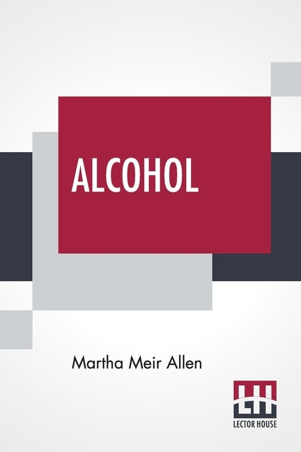 Alcohol: A Dangerous And Unnecessary Medicine How And Why What Medical Writers Say by Allen, Martha Meir