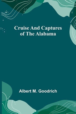 Cruise and Captures of the Alabama by M. Goodrich, Albert