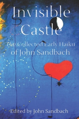 Invisible Castle: The Collected Haiku of John Sandbach by Sandbach, John