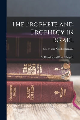 The Prophets and Prophecy in Israel: An Historical and Critical Enquiry by Longman Green & Co