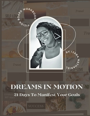 Dreams in Motion: 21 Days to Manifest Your Goals by Nathaniel, Ijana M.