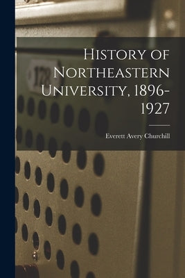 History of Northeastern University, 1896-1927 by Churchill, Everett Avery