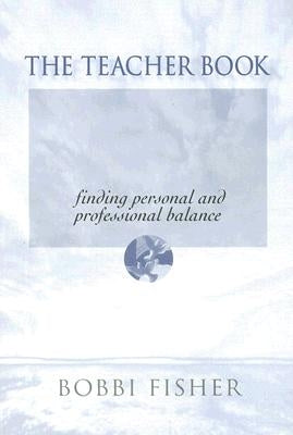 The Teacher Book: Finding Personal and Professional Balance by Fisher, Barbara E.