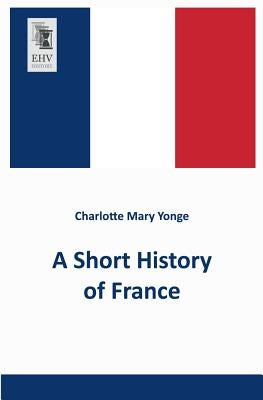 A Short History of France by Yonge, Charlotte Mary